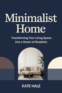 Minimalist Home : Transforming Your Living Space into a Haven of Simplicity