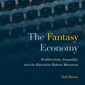 The Fantasy Economy: Neoliberalism, Inequality, and the Education Reform Movement