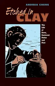Etched in Clay: The Life of Dave, Enslaved Potter and Poet