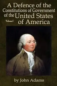 A Defence of the Constitutions of Government of the United States of America: Volume I