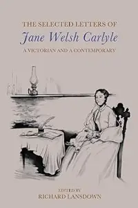 The Selected Letters of Jane Welsh Carlyle: A Victorian and a Contemporary