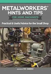 Metalworkers' Hints and Tips for Home Machinists: Practical & Useful Advice for the Small Shop (Fox Chapel Publishing)