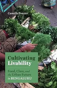 Cultivating Livability: Food, Class, and the Urban Future in Bengaluru