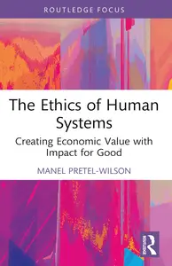 The Ethics of Human Systems: Creating Economic Value with Impact for Good