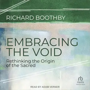 Embracing the Void: Rethinking the Origin of the Sacred [Audiobook]
