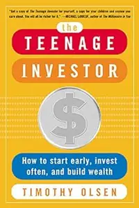 The Teenage Investor : How to Start Early, Invest Often & Build Wealth