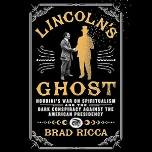 Lincoln's Ghost: Houdini's War on Spiritualism and the Dark Conspiracy Against the American Presidency [Audiobook]
