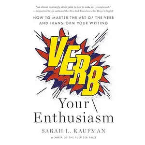 Verb Your Enthusiasm: How to Master the Art of the Verb and Transform Your Writing [Audiobook]
