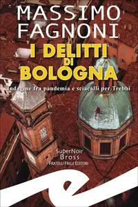 Massimo Fagnoni - I delitti di Bologna. Indagine fra pandemia e sciacalli per Trebbi