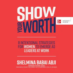 Show Your Worth: 8 Intentional Strategies for Women to Emerge as Leaders at Work