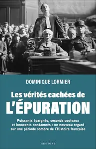 Dominique Lormier, "Les vérités cachées de l'épuration : Puissants épargnés, seconds couteaux et innocents condamnés"