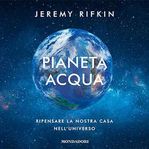 «Pianeta acqua: Ripensare la nostra casa nell'universo» by Jeremy Rifkin