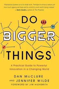 Do Bigger Things: A Practical Guide to Powerful Innovation in a Changing World