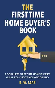 THE First Time Home Buyer's Book: A Complete First Time Home Buyer's Guide for First Time Home Buying