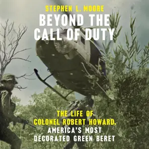Beyond the Call of Duty: The Life of Colonel Robert Howard, America's Most Decorated Green Beret: American War Heroes