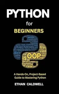 Python for beginners : A Hands-On, Project-Based Guide to Mastering Python