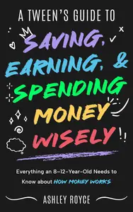 A Tween's Guide to Saving, Earning, & Spending Money Wisely