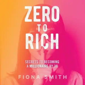 Zero to Rich: Secrets to Becoming a Millionaire by 30