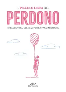 AA.VV. - Il piccolo libro del perdono. Riflessioni ed esercizi per la pace interiore