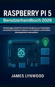 Raspberry Pi 5 Benutzerhandbuch 2026: Schritt-für-Schritt-Handbuch zum Freischalten versteckter Funktionen, Meistern von