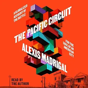 The Pacific Circuit: A Globalized Account of the Battle for the Soul of an American City [Audiobook]