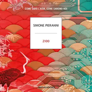 «2100 (Italian Edition): Come sarà l'Asia, come saremo noi» by Simone Pieranni