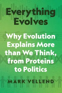 Everything Evolves: Why Evolution Explains More than We Think, from Proteins to Politics
