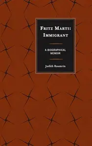 Fritz Marti : Immigrant, A Biographical Memoir