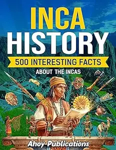 Inca History: 500 Interesting Facts About the Incas