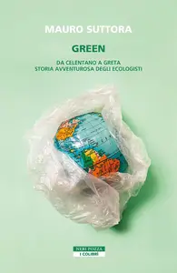 Green. Da Celentano a Greta. Storia avventurosa degli ecologisti - Mauro Suttora