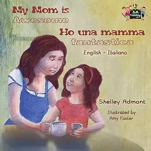 My Mom is Awesome Ho una mamma fantastica (English Italian Bilingual books): italian children's books, italian kids books