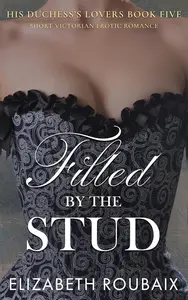 Filled by the Stud: Victorian Erotic Romance (His Duchess’s Lovers Book 5)