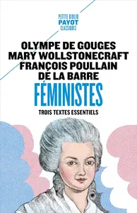 Féministes : Trois textes essentiels - Olympe De Gouges, Mary Wollstonecraft, François Poullain De La Barre