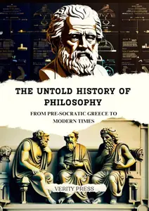 The Untold History of Philosophy: From Pre-Socratic Greece to Modern Times