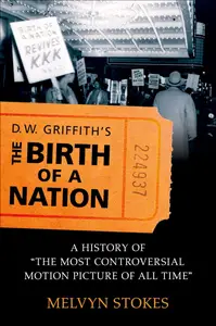 D.W. Griffith's The Birth of a Nation: A History of 'The Most Controversial Motion Picture of All Time'