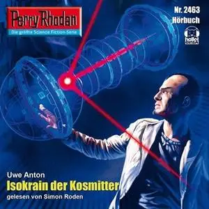 «Perry Rhodan - Episode 2463: Isokrain der Kosmitter» by Uwe Anton