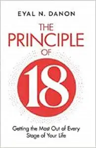 The Principle of 18: Getting the Most Out of Every Stage of Your Life