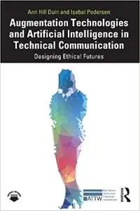 Augmentation Technologies and Artificial Intelligence in Technical Communication: Designing Ethical Futures