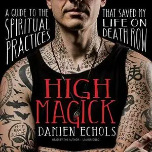 High Magick: A Guide to the Spiritual Practices That Saved My Life on Death Row [Audiobook]