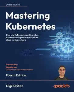Mastering Kubernetes: Dive into Kubernetes and learn how to create and operate world-class cloud-native systems, 4th Edition