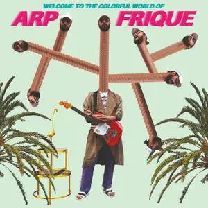 Arp Frique - Welcome To The Colorful World Of Arp Frique (2018)