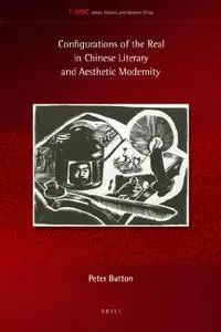 Configurations of the Real in Chinese Literary and Aesthetic Modernity (Ideas, History, and Modern China)