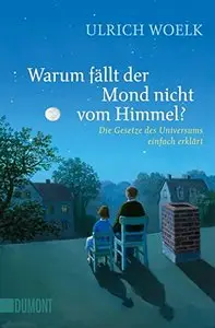 Warum fällt der Mond nicht vom Himmel?: Die Gesetze des Universums einfach erklärt