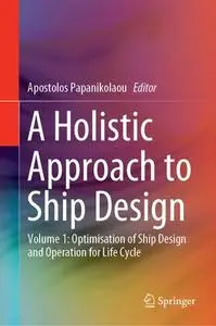 A Holistic Approach to Ship Design: Volume 1: Optimisation of Ship Design and Operation for Life Cycle