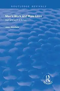 Men's Work and Male Lives: Men and Work in Britain