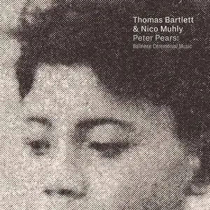 Thomas Bartlett & Nico Muhly - Peter Pears: Balinese Ceremonial Music (2018)