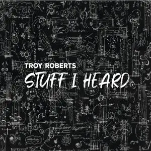 Troy Roberts - Stuff I Heard (2020)