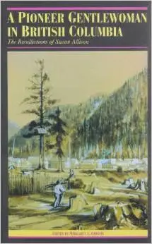 A Pioneer Gentlewoman in British Columbia: The Recollections of Susan Allison by Margaret Ormsby