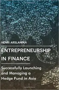 Entrepreneurship in Finance: Successfully Launching and Managing a Hedge Fund in Asia (repost)