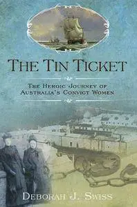 Deborah J. Swiss - The Tin Ticket: The Heroic Journey of Australia's Convict Women [Repost]